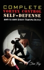 Complete Vortex Control Self-Defense: Hand to Hand Combat, Knife Defense, and Stick Fighting Cover Image
