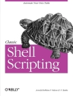 Classic Shell Scripting: Hidden Commands That Unlock the Power of Unix By Arnold Robbins, Nelson H. F. Beebe Cover Image