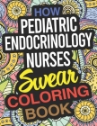 How Pediatric Endocrinology Nurses Swear Coloring Book: A Paediatric Endocrinology Nurse Coloring Book Cover Image