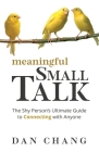 Meaningful Small Talk: The Shy Person's Ultimate Guide to Connecting With Anyone By Dan Chang Cover Image