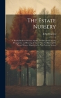 The Estate Nursery: A Handy Book for Owners, Agents, and Woodmen On the Propagation and Rearing of Forest Trees for Planting On Private Es Cover Image