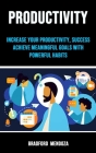 Productivity: Increase Your Productivity, Success achieve Meaningful Goals With Powerful Habits By Bradford Mendoza Cover Image