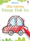 Little Coloring Things that go By Kirsteen Robson, Jenny Brown (Illustrator) Cover Image