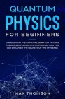 Quantum Physics for Beginners: Understand the Principal Quantum Physics Theories Explained in a Simple Way. Now you Can Discover the Secrets of the U Cover Image