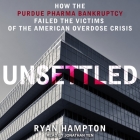 Unsettled: How the Purdue Pharma Bankruptcy Failed the Victims of the American Overdose Crisis By Ryan Hampton, Jonathan Yen (Read by) Cover Image
