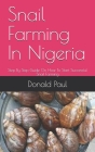 Snail Farming In Nigeria: Step By Step Guide On How To Start Successful Snail Farming Cover Image