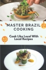 Master Brazil Cooking: Cook Like Local With Local Recipes: Brazilian Recipe Ideas By Nathan Seaquist Cover Image