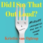 Did I Say That Out Loud?: Midlife Indignities and How to Survive Them By Kristin Van Ogtrop, Kristin Van Ogtrop (Read by) Cover Image