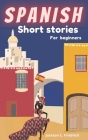 Spanish Short Stories for Beginners: 19 simple and captivating short stories with English translations and memory building exercises. By Jackson C Friedrich Cover Image
