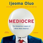 Mediocre: The Dangerous Legacy of White Male America By Ijeoma Oluo (Read by) Cover Image