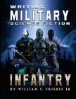 Writing Military Science Fiction: Infantry By William S. Frisbee Jr Cover Image