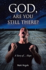 God, Are You Still There?: A story of... hope By Mark Hegele Cover Image