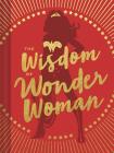 The Wisdom of Wonder Woman (Wonder Woman Book, Superhero Book, Pop Culture Books) By DC Comics Cover Image
