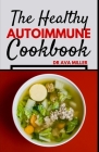 The Healthy Autoimmune Cookbook: Nourish and Heal with Easy, Tasty and Healthy Autoimmune Recipes By Ava Miller Cover Image