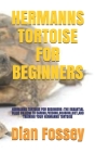 Hermanns Tortoise for Beginners: Hermanns Tortoise for Beginners: The Essantial Guide on How to Caring, Feeding, Housing, Diet, and Training Your Herm By Dian Fossey Cover Image