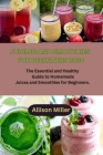 Juicing and Smoothies for Beginners 2024: The Essential and Healthy Guide to Homemade Juices and Smoothies for Beginners. By Allison Miller Cover Image
