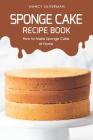 Sponge Cake Recipe Book: How to Make Sponge Cake at Home Cover Image