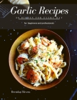 Garlic Recipes: 30 Dishes for every day By Brendan Rivera Cover Image