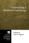 Constructing a Relational Cosmology (Princeton Theological Monograph #62) By Paul O. Ingram (Editor) Cover Image