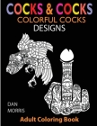 Cocks & Cocks: Colorful Cocks Designs: Stress Relieveing Dick Designs: Funny and Naughty Penis Coloring Book Filled with Floral, Mand Cover Image