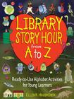 Library Story Hour from A to Z: Ready-To-Use Alphabet Activities for Young Learners Cover Image