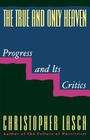 The True and Only Heaven: Progress and Its Critics By Christopher Lasch Cover Image