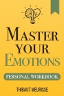 Master Your Emotions: A Practical Guide to Overcome Negativity and Better Manage Your Feelings (Personal Workbook) By Thibaut Meurisse Cover Image