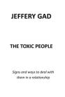 The Toxic People: Signs and Ways to Deal with Them in a Relationship By Jeffery Gad Cover Image
