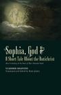 ​Sophia, God &​ A Short Tale About the Antichrist: Also Including At the Dawn of Mist-Shrouded Youth By Vladimir Solovyov, Boris Jakim (Translator), Boris Jakim (Editor) Cover Image