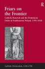 Friars on the Frontier: Catholic Renewal and the Dominican Order in Southeastern Poland, 1594-1648 (Catholic Christendom) By Piotr Stolarski Cover Image