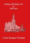 Making All Things New in Old Town By Curtis Kemper Norman Cover Image