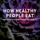 How Healthy People Eat: An Eater's Guide to Healthy Habits By Kristen Coffield, Kaitlin Puccio (Editor), Becca Stewart (Designed by) Cover Image