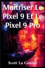 Maîtriser Le Pixel 9 Et Le Pixel 9 Pro: Le Guide Ultime Pour Les Débutants Et Les plus Expérimentés By Scott La Counte Cover Image