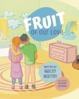 Fruit of Our Love By Macey Warren, Gustavo Acevedo (Illustrator) Cover Image