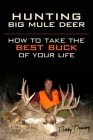 Hunting Big Mule Deer: How to Take the Best Buck of Your Life Cover Image