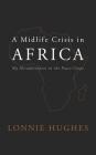 A Midlife Crisis in Africa: My Misadventures in the Peace Corps Cover Image