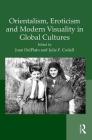 Orientalism, Eroticism and Modern Visuality in Global Cultures By Joan Delplato (Editor), Julie Codell (Editor) Cover Image