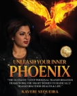 Unleash Your Inner Phoenix: The Ultimate 7-Step Personal Transformation Framework For Smart Women To Radically Transform Their Health & Life By Kaveri Sequeira Cover Image