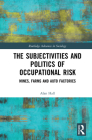 The Subjectivities and Politics of Occupational Risk: Mines, Farms and Auto Factories (Routledge Advances in Sociology) By Alan Hall Cover Image