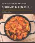 Top 100 Yummy Shrimp Main Dish Recipes: Welcome to Yummy Shrimp Main Dish Cookbook Cover Image