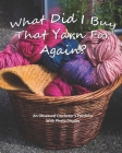 What Did I Buy That Yarn For Again?: An Obsessed Crocheter's Portfolio With Photo Display By J. M. Severin Cover Image