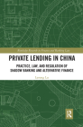 Private Lending in China: Practice, Law, and Regulation of Shadow Banking and Alternative Finance (Routledge Research in Finance and Banking Law) Cover Image