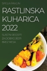 Rastlinska Kuharica 2022: Slastni Recepti Za Dobro Jesti Brez Mesa By Spela Pavlin Cover Image