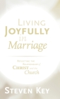 Living Joyfully in Marriage: Reflecting the Relationship of Christ and the Church By Steven Key Cover Image