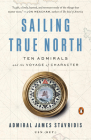 Sailing True North: Ten Admirals and the Voyage of Character By Admiral James Stavridis, USN Cover Image