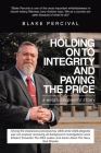 Holding on to Integrity and Paying the Price: A whistleblower's story By Blake Percival Cover Image