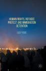 Human Rights, Refugee Protest and Immigration Detention By Lucy Fiske Cover Image