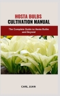 Hosta Bulbs Cultivation Manual: The Complete Guide to Hosta Bulbs and Beyond Cover Image