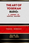 The Art of Yoseikan Budo: A Journey to Martial Mastery: Balancing Body, Mind, and Technique Cover Image