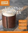 Leather Crafts: In-Depth Information on Tools, Materials, and Techniques (Idiot's Guides) By Valerie Schafer Franklin, Geoffrey Franklin Cover Image